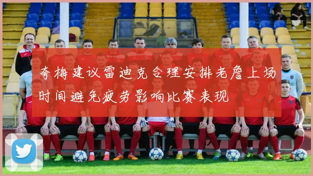 夸梅建议雷迪克合理安排老詹上场时间避免疲劳影响比赛表现